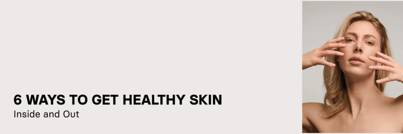 blog – six ways to get healthy skin